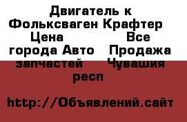 Двигатель к Фольксваген Крафтер › Цена ­ 120 000 - Все города Авто » Продажа запчастей   . Чувашия респ.